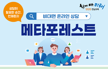 상담이 필요한 순간,언제든지 함께 여는 미래 탄탄한 전남교육/상담이 필요한 순간, 언제든지/비대면 온라인 상담/메타포레스트